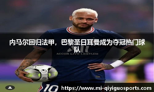 内马尔回归法甲，巴黎圣日耳曼成为夺冠热门球队