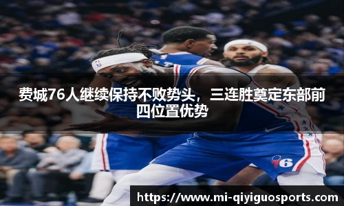 费城76人继续保持不败势头，三连胜奠定东部前四位置优势