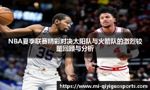NBA夏季联赛精彩对决太阳队与火箭队的激烈较量回顾与分析