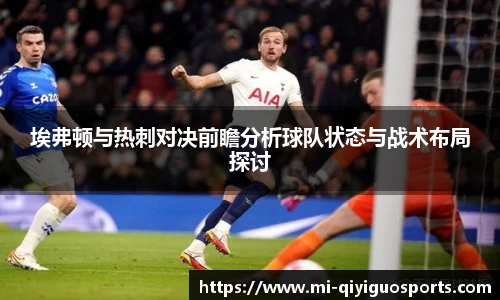 埃弗顿与热刺对决前瞻分析球队状态与战术布局探讨